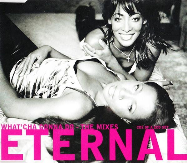 Eternal (2) - What'Cha Gonna Do - The Mixes
