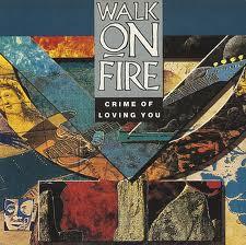 Walk On Fire - Crime Of Loving You